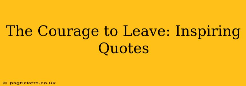 The Courage to Leave: Inspiring Quotes
