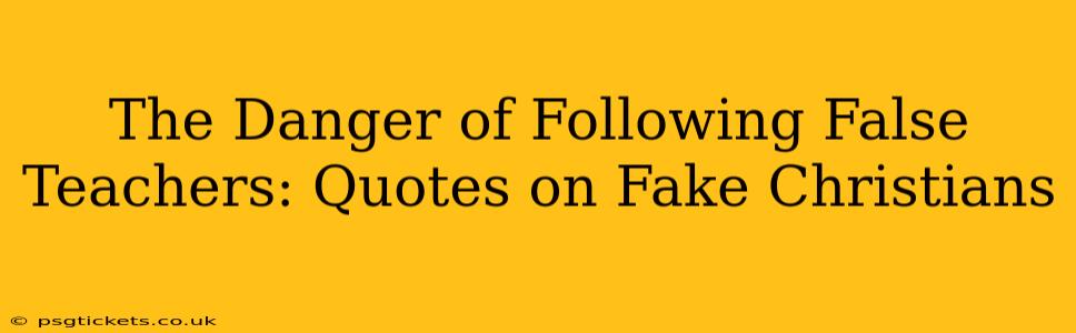The Danger of Following False Teachers: Quotes on Fake Christians