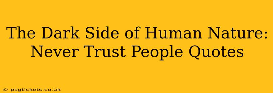 The Dark Side of Human Nature: Never Trust People Quotes