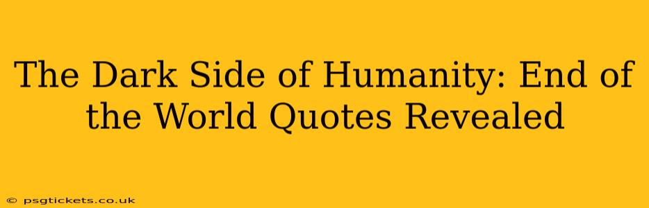 The Dark Side of Humanity: End of the World Quotes Revealed