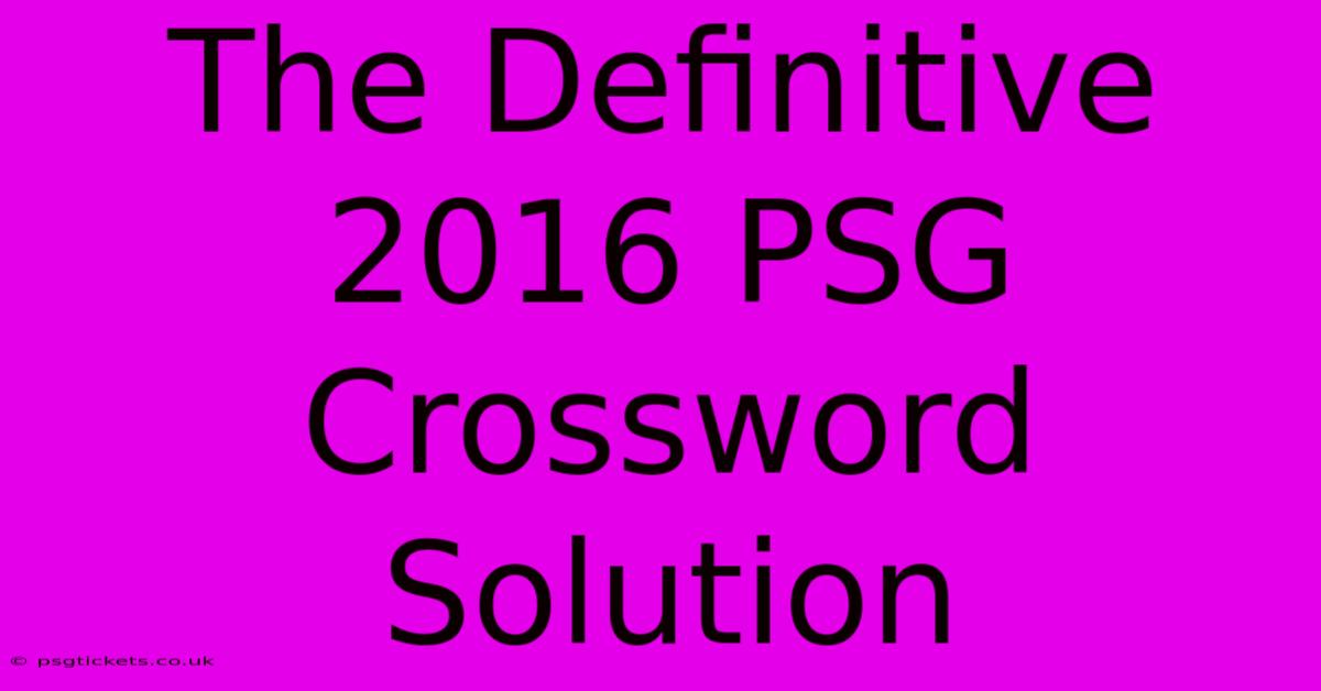 The Definitive 2016 PSG Crossword Solution