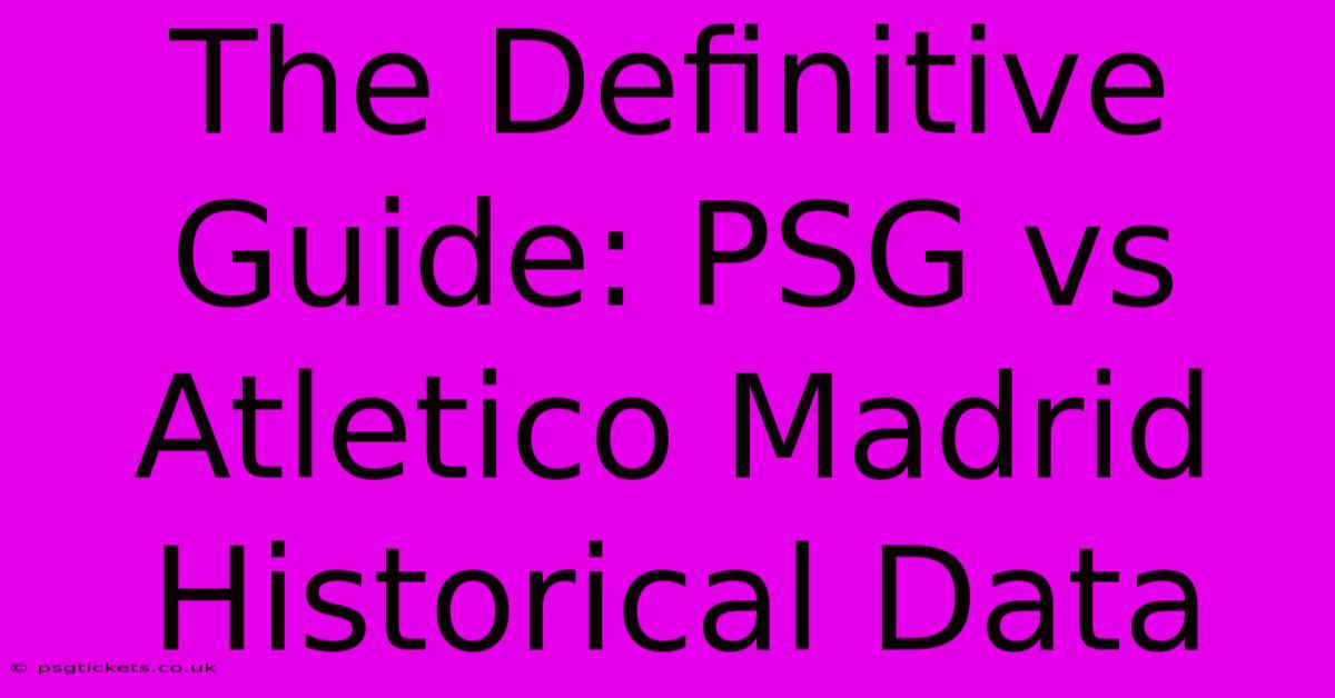 The Definitive Guide: PSG Vs Atletico Madrid Historical Data