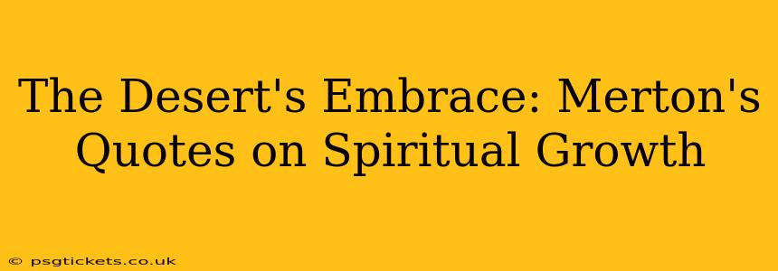 The Desert's Embrace: Merton's Quotes on Spiritual Growth