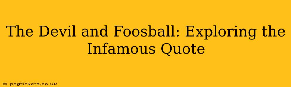The Devil and Foosball: Exploring the Infamous Quote