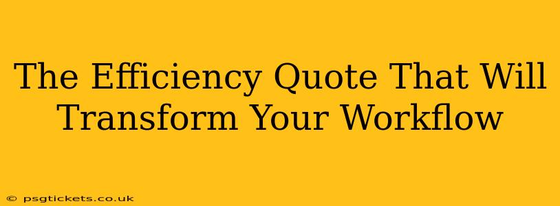 The Efficiency Quote That Will Transform Your Workflow