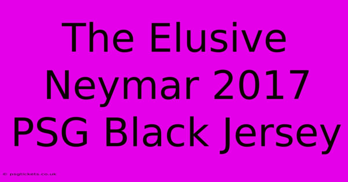 The Elusive Neymar 2017 PSG Black Jersey