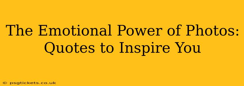 The Emotional Power of Photos: Quotes to Inspire You