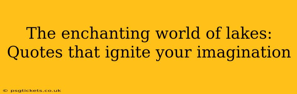 The enchanting world of lakes: Quotes that ignite your imagination