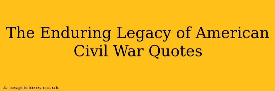 The Enduring Legacy of American Civil War Quotes