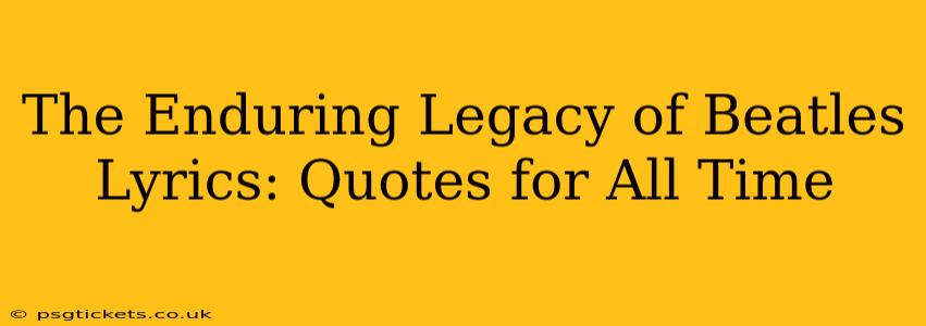 The Enduring Legacy of Beatles Lyrics: Quotes for All Time