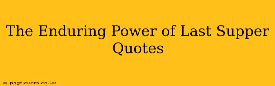 The Enduring Power of Last Supper Quotes