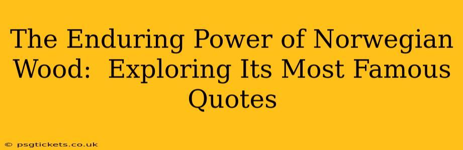 The Enduring Power of Norwegian Wood:  Exploring Its Most Famous Quotes