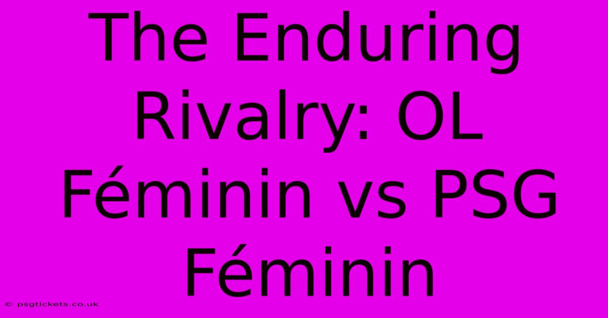 The Enduring Rivalry: OL Féminin Vs PSG Féminin