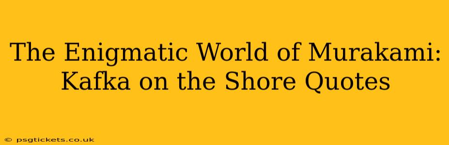 The Enigmatic World of Murakami: Kafka on the Shore Quotes