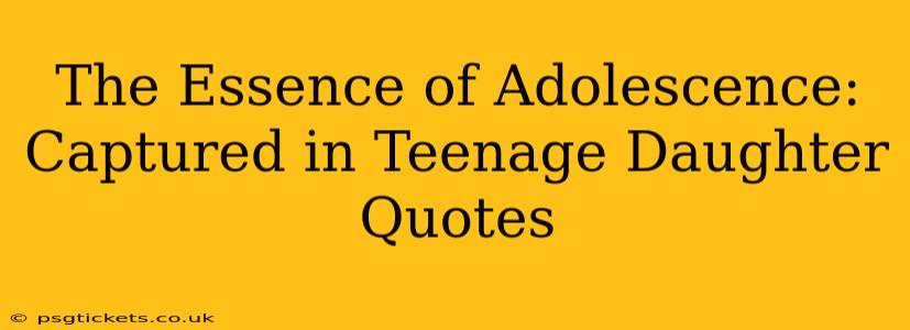 The Essence of Adolescence: Captured in Teenage Daughter Quotes