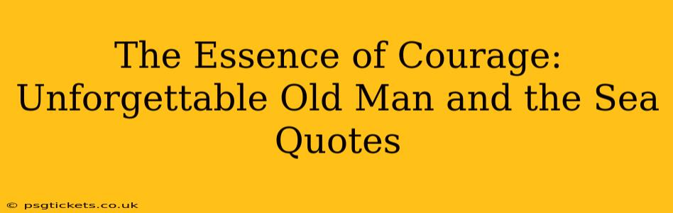The Essence of Courage: Unforgettable Old Man and the Sea Quotes