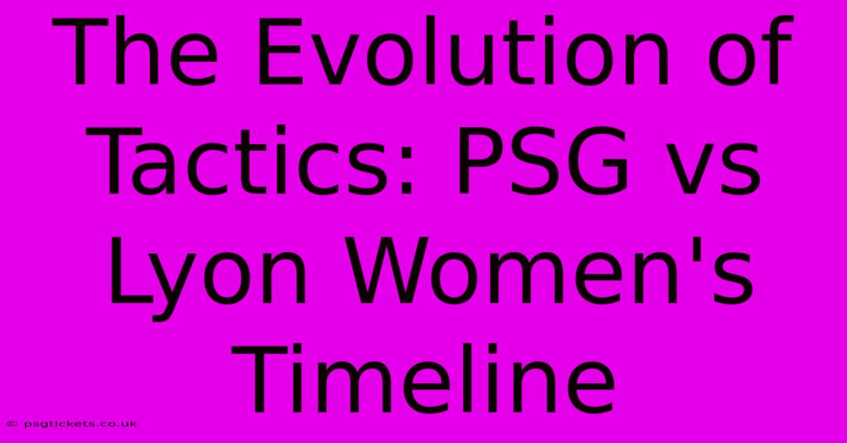 The Evolution Of Tactics: PSG Vs Lyon Women's Timeline