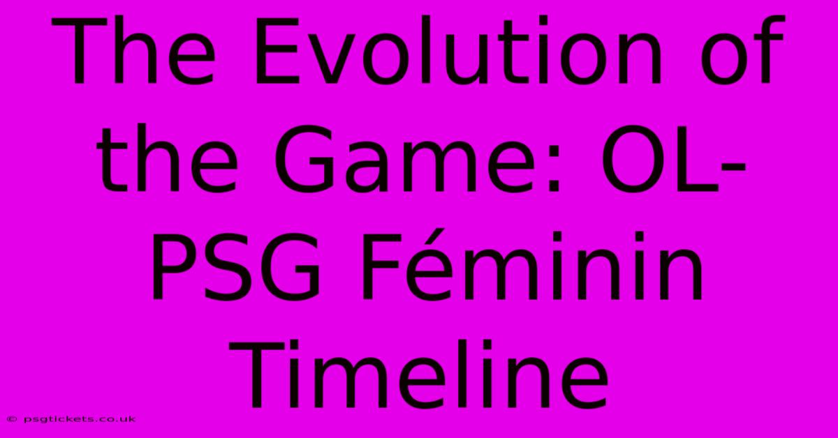 The Evolution Of The Game: OL-PSG Féminin Timeline