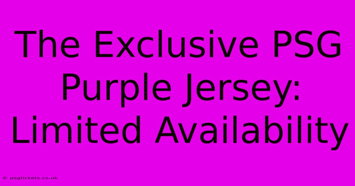 The Exclusive PSG Purple Jersey: Limited Availability