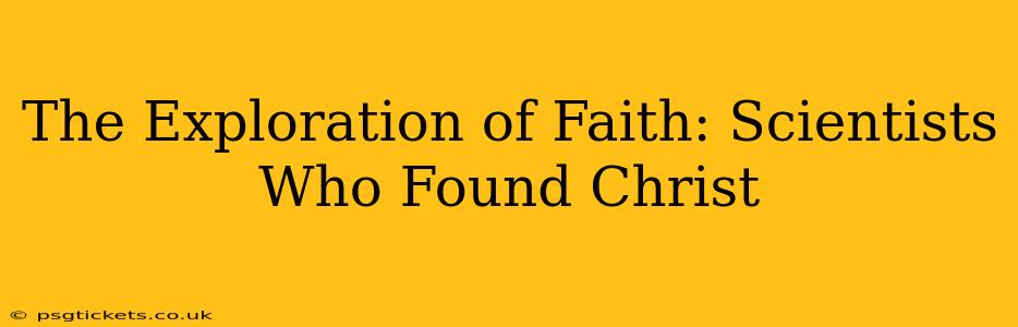 The Exploration of Faith: Scientists Who Found Christ