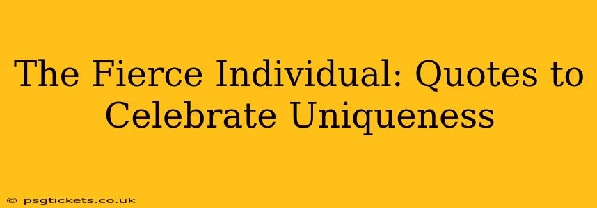 The Fierce Individual: Quotes to Celebrate Uniqueness