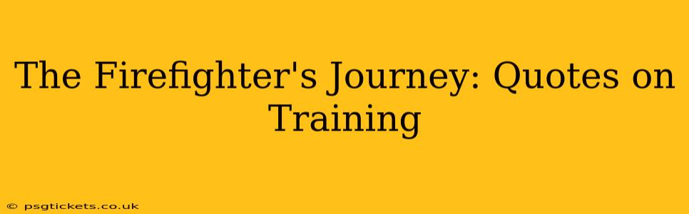 The Firefighter's Journey: Quotes on Training
