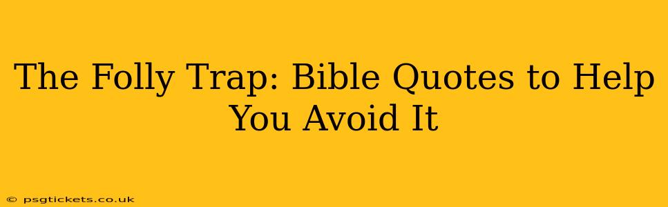 The Folly Trap: Bible Quotes to Help You Avoid It