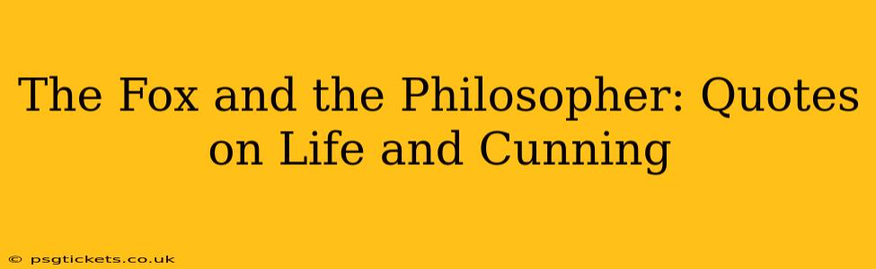 The Fox and the Philosopher: Quotes on Life and Cunning