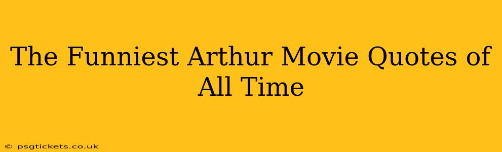 The Funniest Arthur Movie Quotes of All Time
