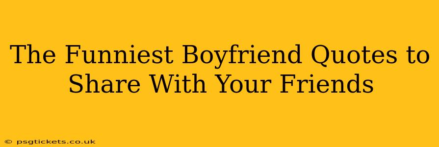 The Funniest Boyfriend Quotes to Share With Your Friends