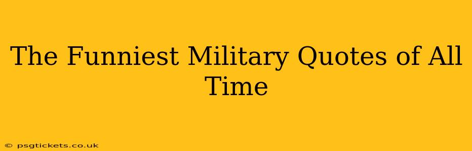 The Funniest Military Quotes of All Time