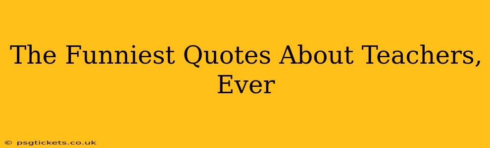 The Funniest Quotes About Teachers, Ever