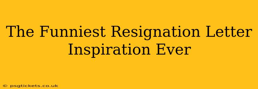 The Funniest Resignation Letter Inspiration Ever