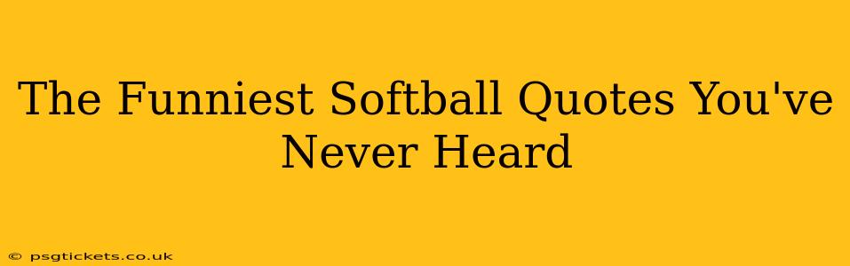 The Funniest Softball Quotes You've Never Heard