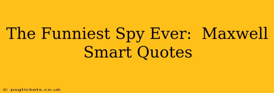 The Funniest Spy Ever:  Maxwell Smart Quotes
