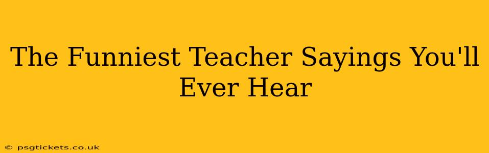 The Funniest Teacher Sayings You'll Ever Hear