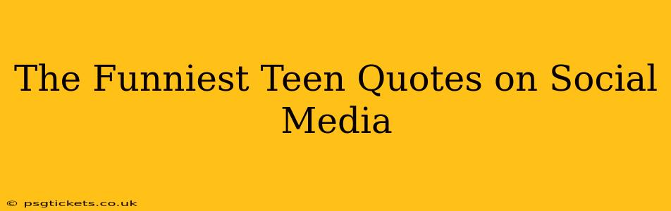The Funniest Teen Quotes on Social Media