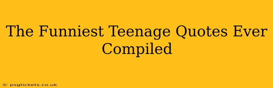 The Funniest Teenage Quotes Ever Compiled