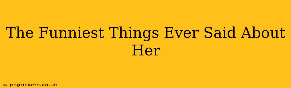 The Funniest Things Ever Said About Her