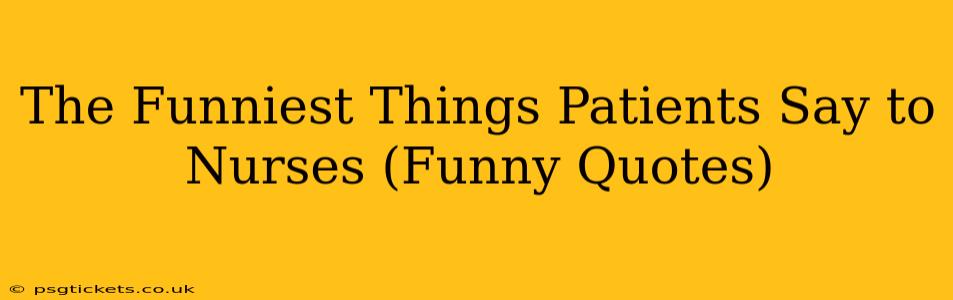The Funniest Things Patients Say to Nurses (Funny Quotes)