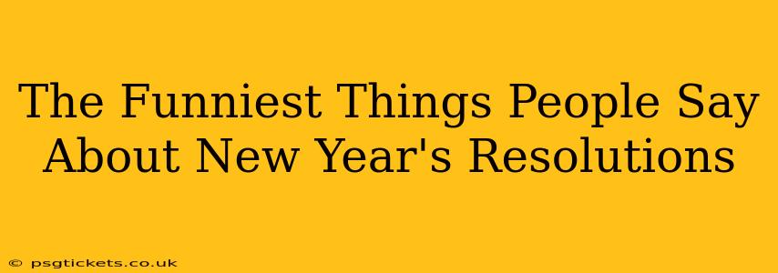 The Funniest Things People Say About New Year's Resolutions
