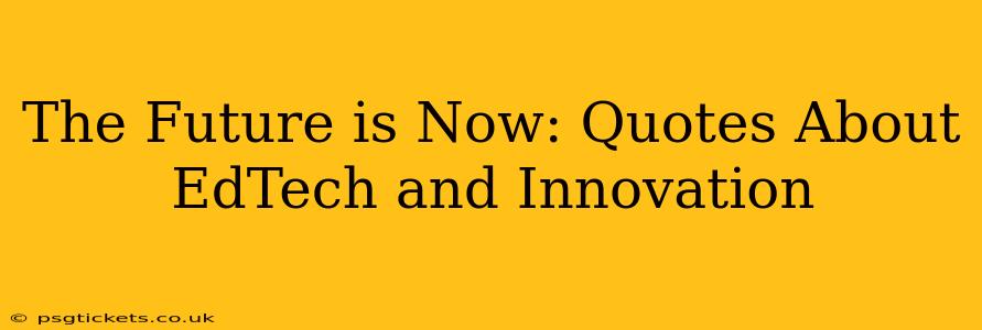 The Future is Now: Quotes About EdTech and Innovation