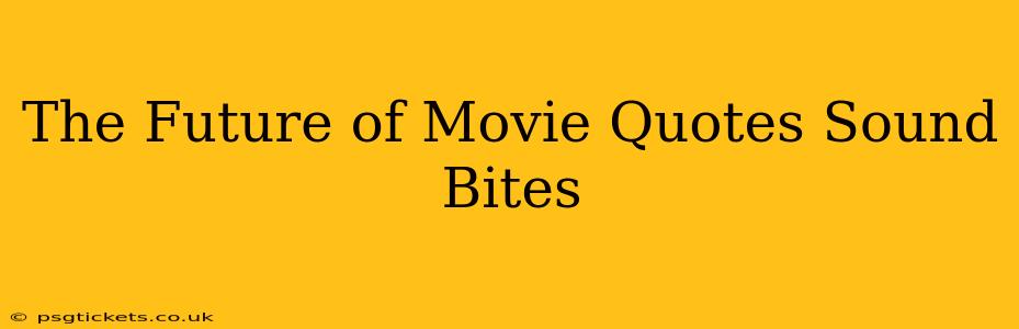 The Future of Movie Quotes Sound Bites