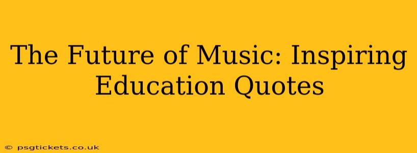 The Future of Music: Inspiring Education Quotes