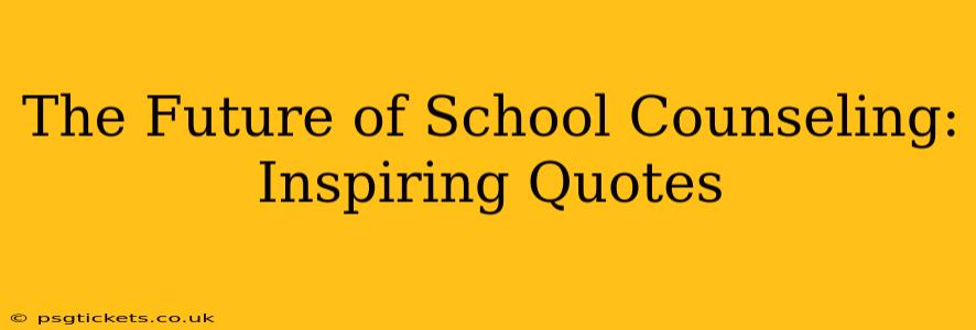 The Future of School Counseling: Inspiring Quotes