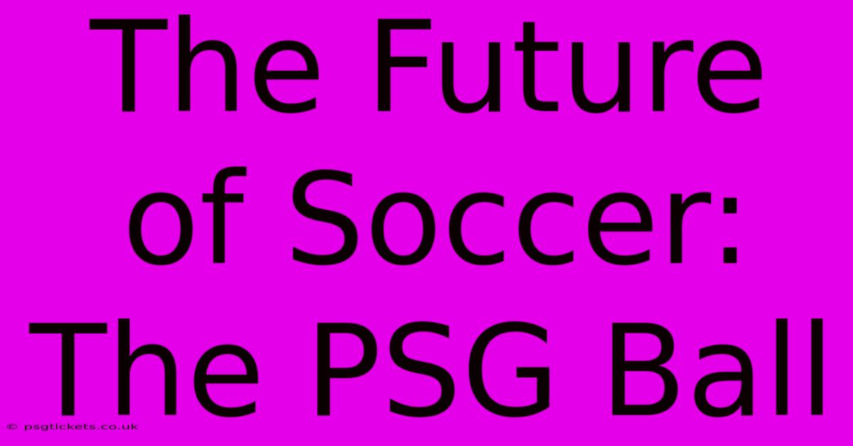 The Future Of Soccer: The PSG Ball