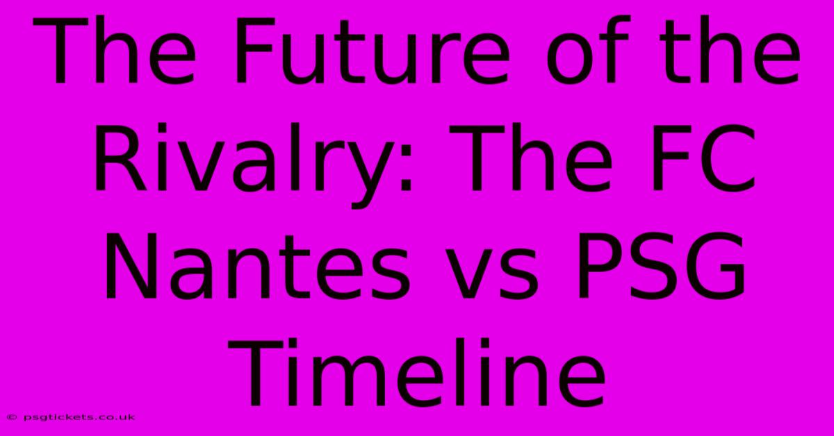 The Future Of The Rivalry: The FC Nantes Vs PSG Timeline