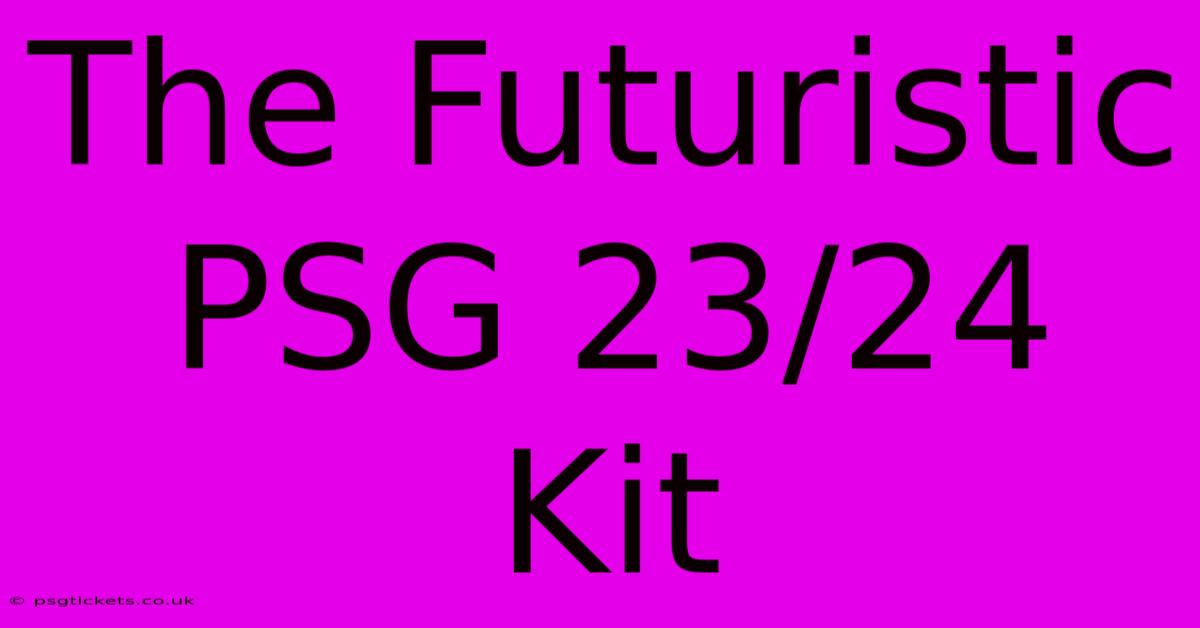 The Futuristic PSG 23/24 Kit