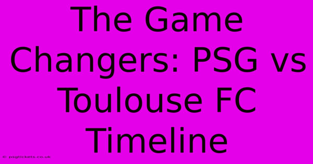 The Game Changers: PSG Vs Toulouse FC Timeline