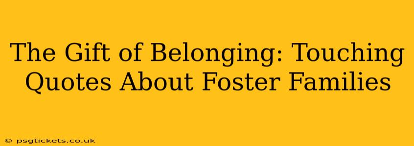 The Gift of Belonging: Touching Quotes About Foster Families